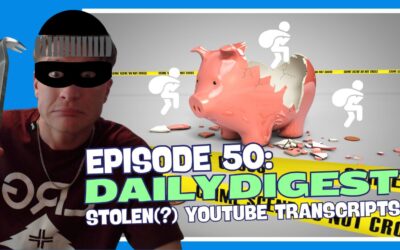 Episode 50: Daily Digest – Stolen(?) YouTube Transcripts