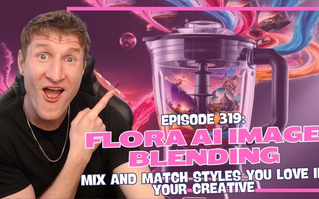 Episode 319: Flora AI Image Blending – Mix and Match Styles You Love in Your Creative