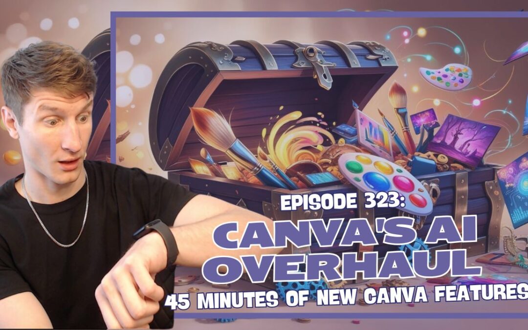 Episode 323: Canva’s AI Overhaul – 45 Minutes of New Canva Features