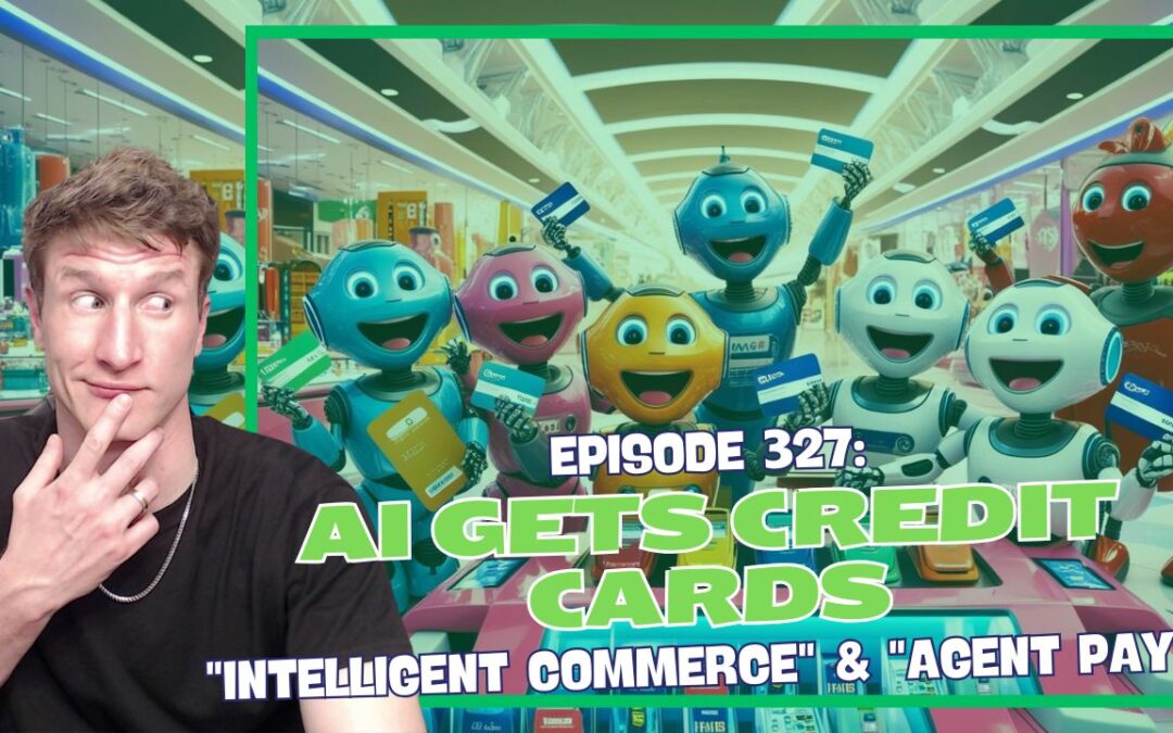 Episode 327: AI Gets Credit Cards – “Intelligent Commerce” & “Agent Pay”