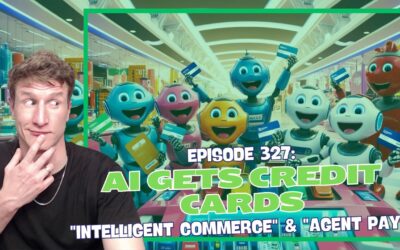 Episode 327: AI Gets Credit Cards – “Intelligent Commerce” & “Agent Pay”