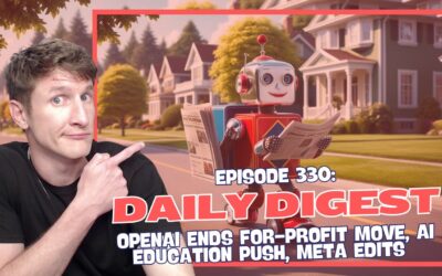 Episode 330: Daily Digest – OpenAI Ends For-Profit Move, AI Education Push, Meta Edits