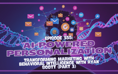 Episode 355: AI-Powered Personalization: Transforming Marketing with Behavioral Intelligence (Part 3)
