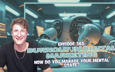 Episode 365: Burnout in Digital Marketing – How Do You Manage Your Mental State?